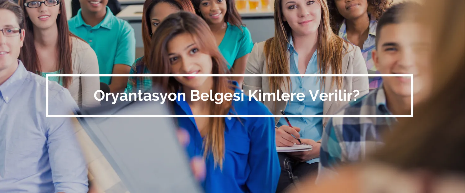 Oryantasyon Belgesi Kimlere Verilir?