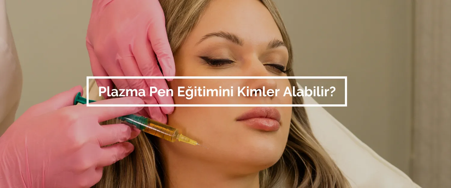 Plazma Pen Eğitimini Kimler Alabilir?