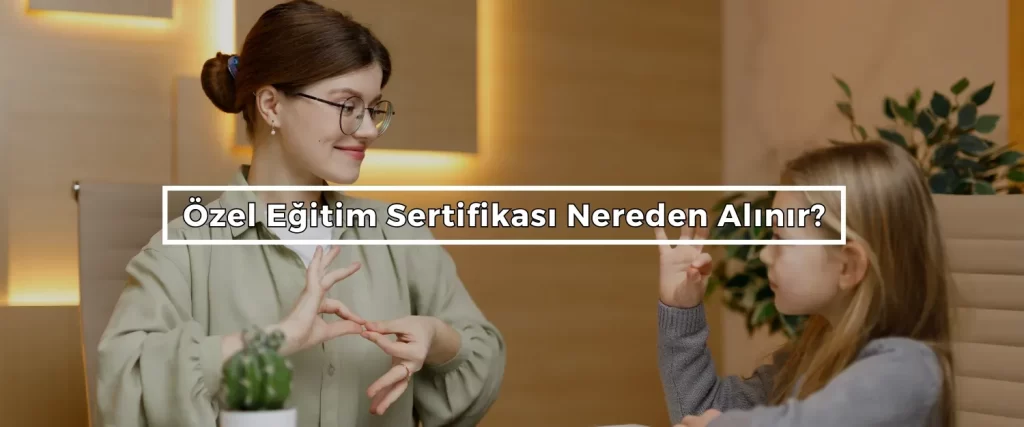 Özel Eğitim Sertifikası Ne İşe Yarar